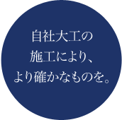 自社大工の施工により、より確かなものを。